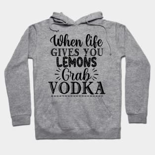 When Life Gives You Lemons Grab Vodka. Funny Hoodie